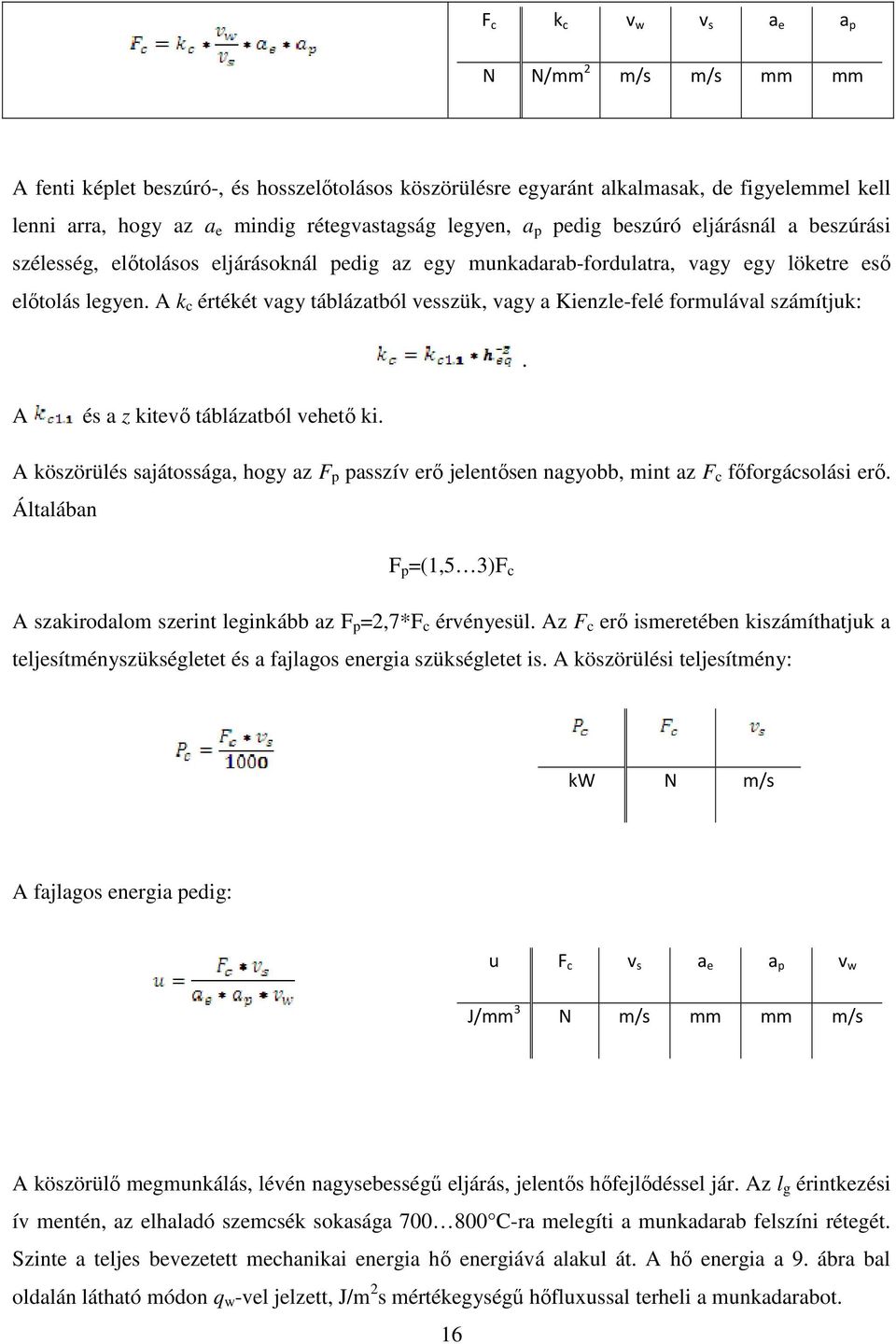 A k c értékét vagy táblázatból vesszük, vagy a Kienzle-felé formulával számítjuk:. A és a z kitevı táblázatból vehetı ki.