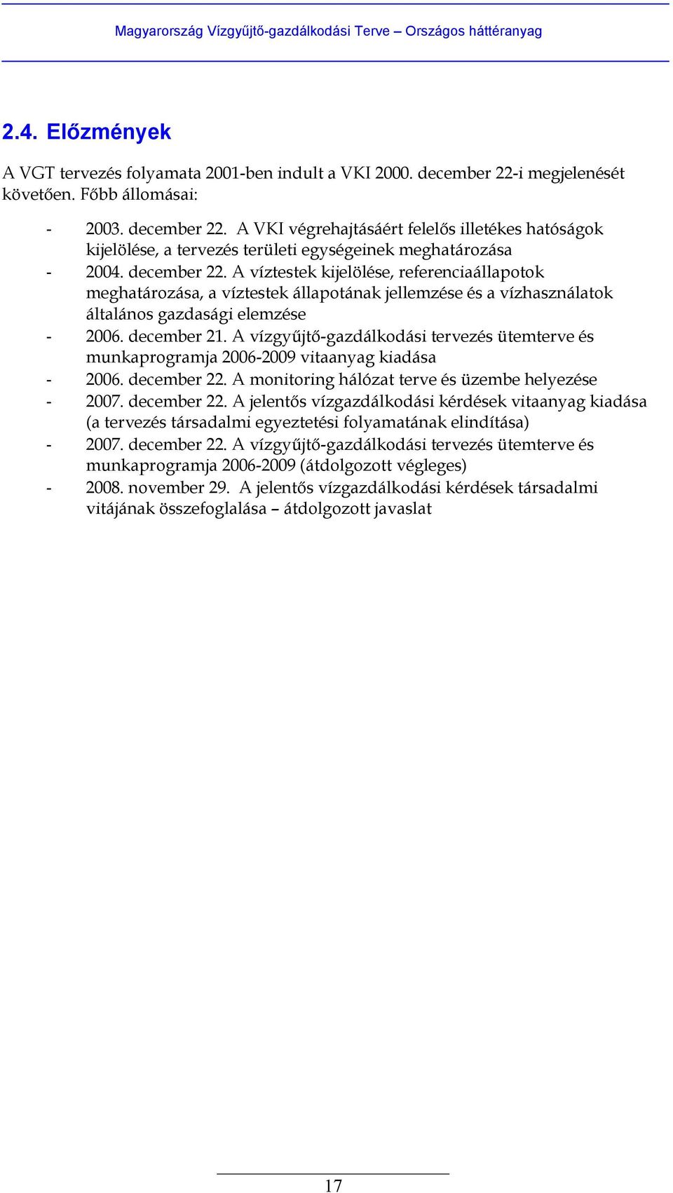 A vízgyűjtő-gazdálkodási tervezés ütemterve és munkaprogramja 2006-2009 vitaanyag kiadása - 2006. december 22.