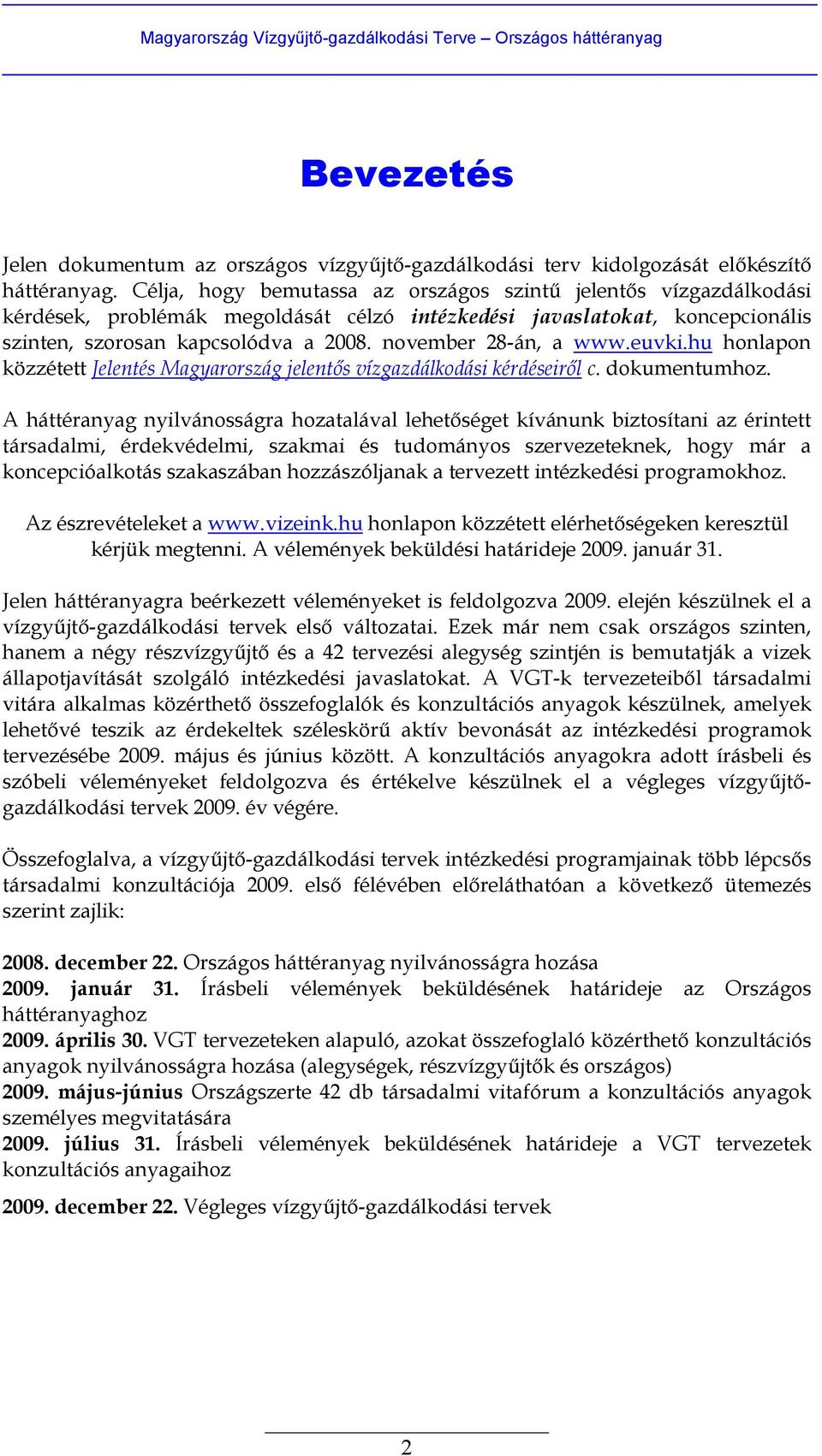 november 28-án, a www.euvki.hu honlapon közzétett Jelentés Magyarország jelentős vízgazdálkodási kérdéseiről c. dokumentumhoz.
