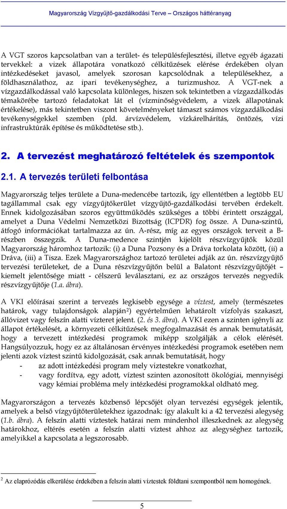 A VGT-nek a vízgazdálkodással való kapcsolata különleges, hiszen sok tekintetben a vízgazdálkodás témakörébe tartozó feladatokat lát el (vízminőségvédelem, a vizek állapotának értékelése), más