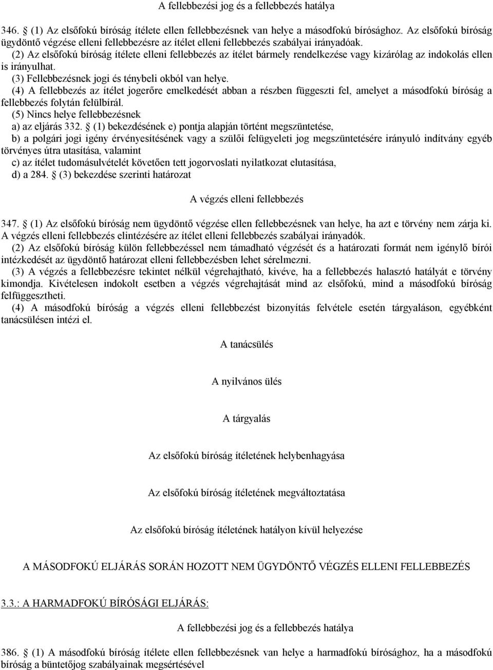 (2) Az elsőfokú bíróság ítélete elleni fellebbezés az ítélet bármely rendelkezése vagy kizárólag az indokolás ellen is irányulhat. (3) Fellebbezésnek jogi és ténybeli okból van helye.