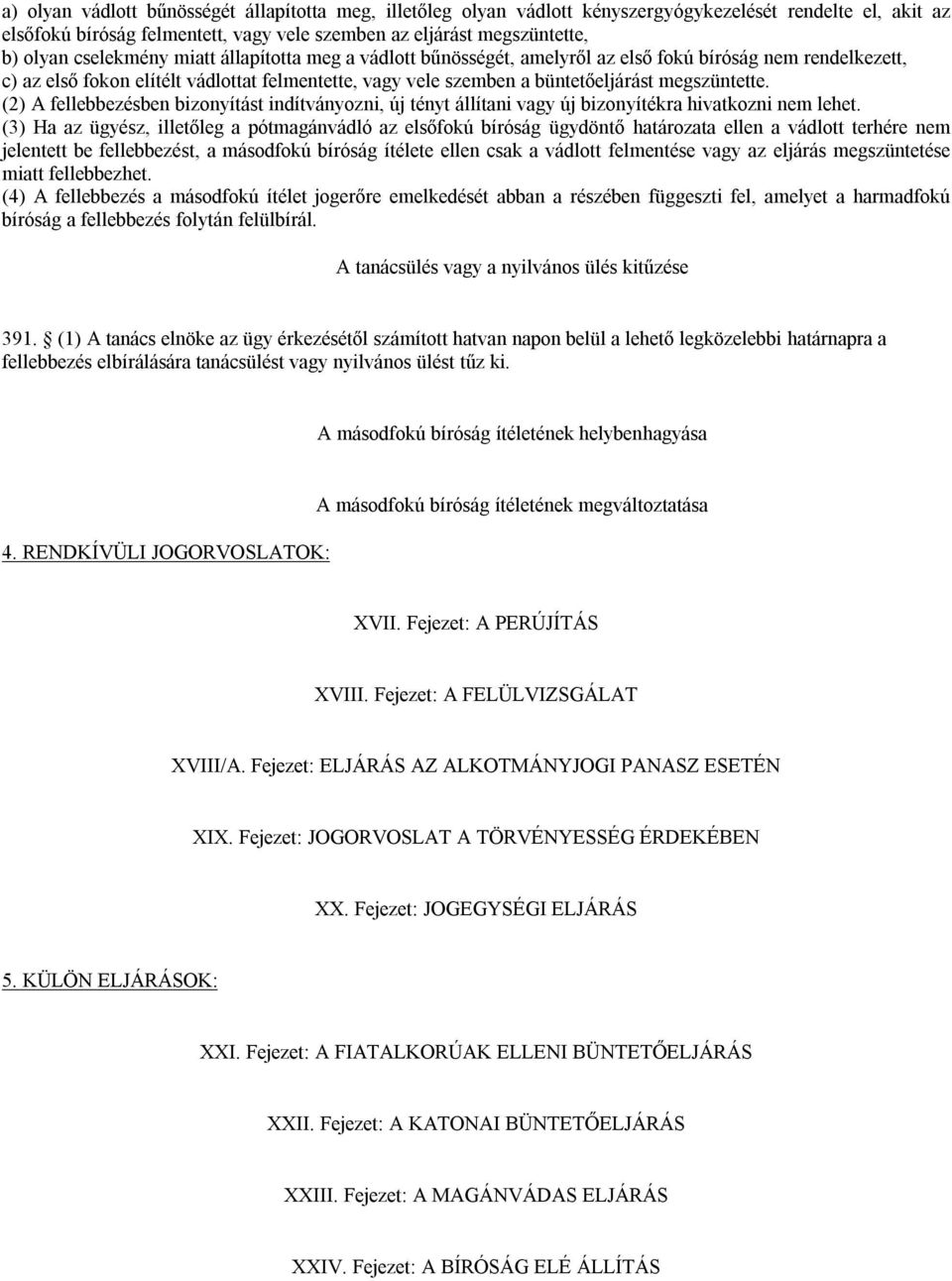 (2) A fellebbezésben bizonyítást indítványozni, új tényt állítani vagy új bizonyítékra hivatkozni nem lehet.