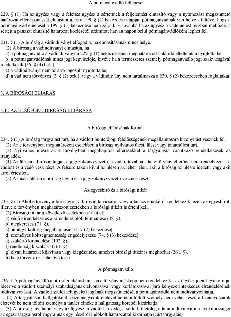 (3) bekezdése nem zárja ki -, továbbá ha az ügyész a vádemelést részben mellőzte, a sértett a panaszt elutasító határozat közlésétől számított hatvan napon belül pótmagánvádlóként léphet fel. 231.