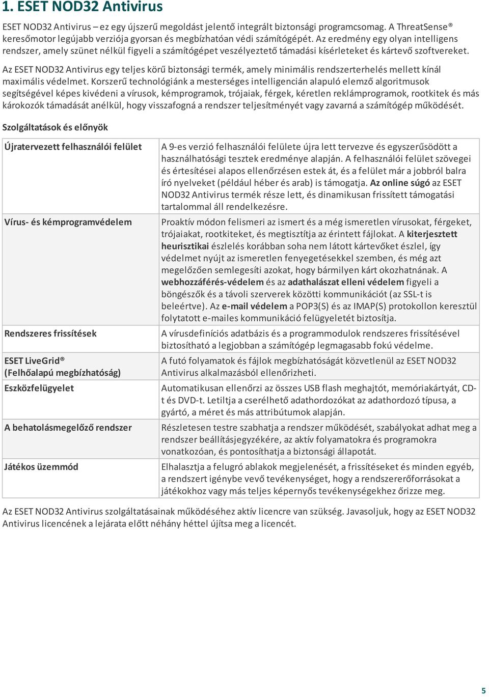 Az ESET NOD32 Antivirus egy teljes körű biztonsági termék, amely minimális rendszerterhelés mellett kínál maximális védelmet.