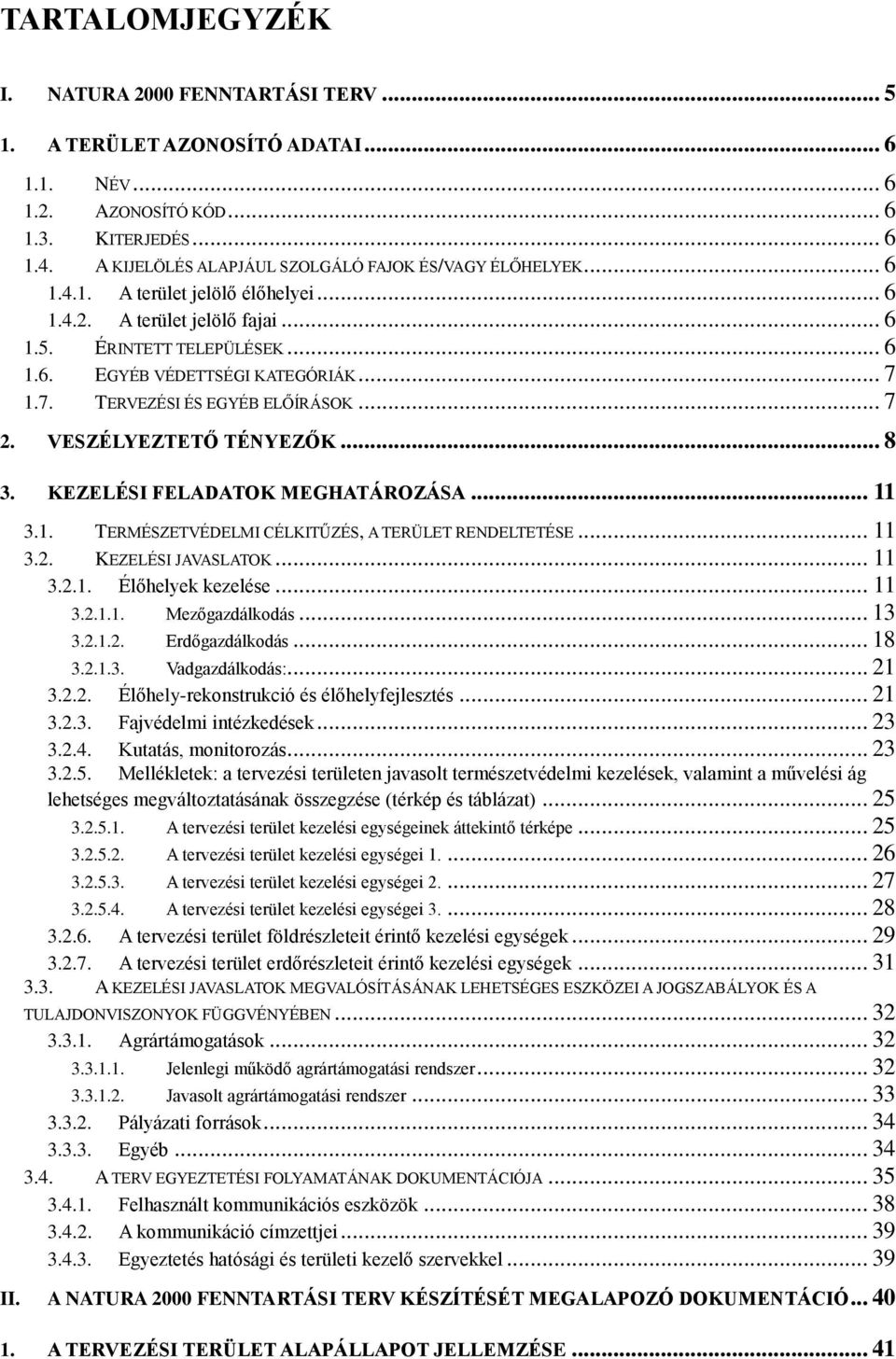 .. 7 1.7. TERVEZÉSI ÉS EGYÉB ELŐÍRÁSOK... 7 2. VESZÉLYEZTETŐ TÉNYEZŐK... 8 3. KEZELÉSI FELADATOK MEGHATÁROZÁSA... 11 3.1. TERMÉSZETVÉDELMI CÉLKITŰZÉS, A TERÜLET RENDELTETÉSE... 11 3.2. KEZELÉSI JAVASLATOK.