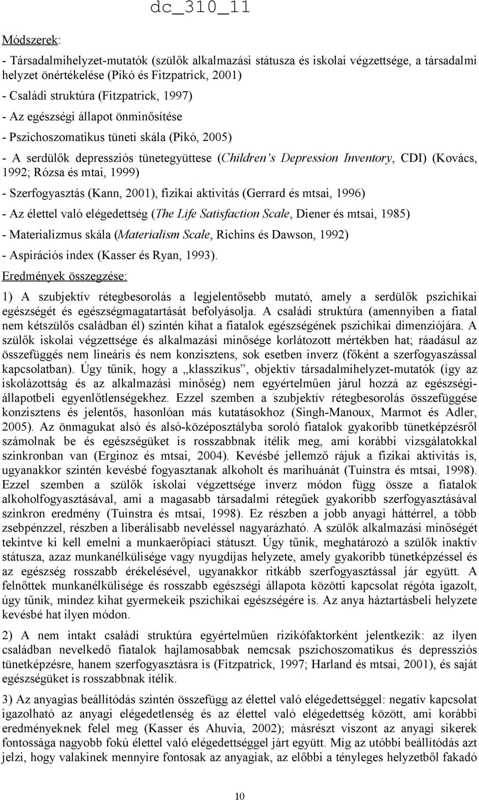 Szerfogyasztás (Kann, 2001), fizikai aktivitás (Gerrard és mtsai, 1996) - Az élettel való elégedettség (The Life Satisfaction Scale, Diener és mtsai, 1985) - Materializmus skála (Materialism Scale,