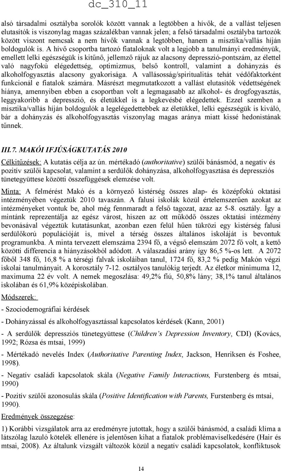 A hívő csoportba tartozó fiataloknak volt a legjobb a tanulmányi eredményük, emellett lelki egészségük is kitűnő, jellemző rájuk az alacsony depresszió-pontszám, az élettel való nagyfokú