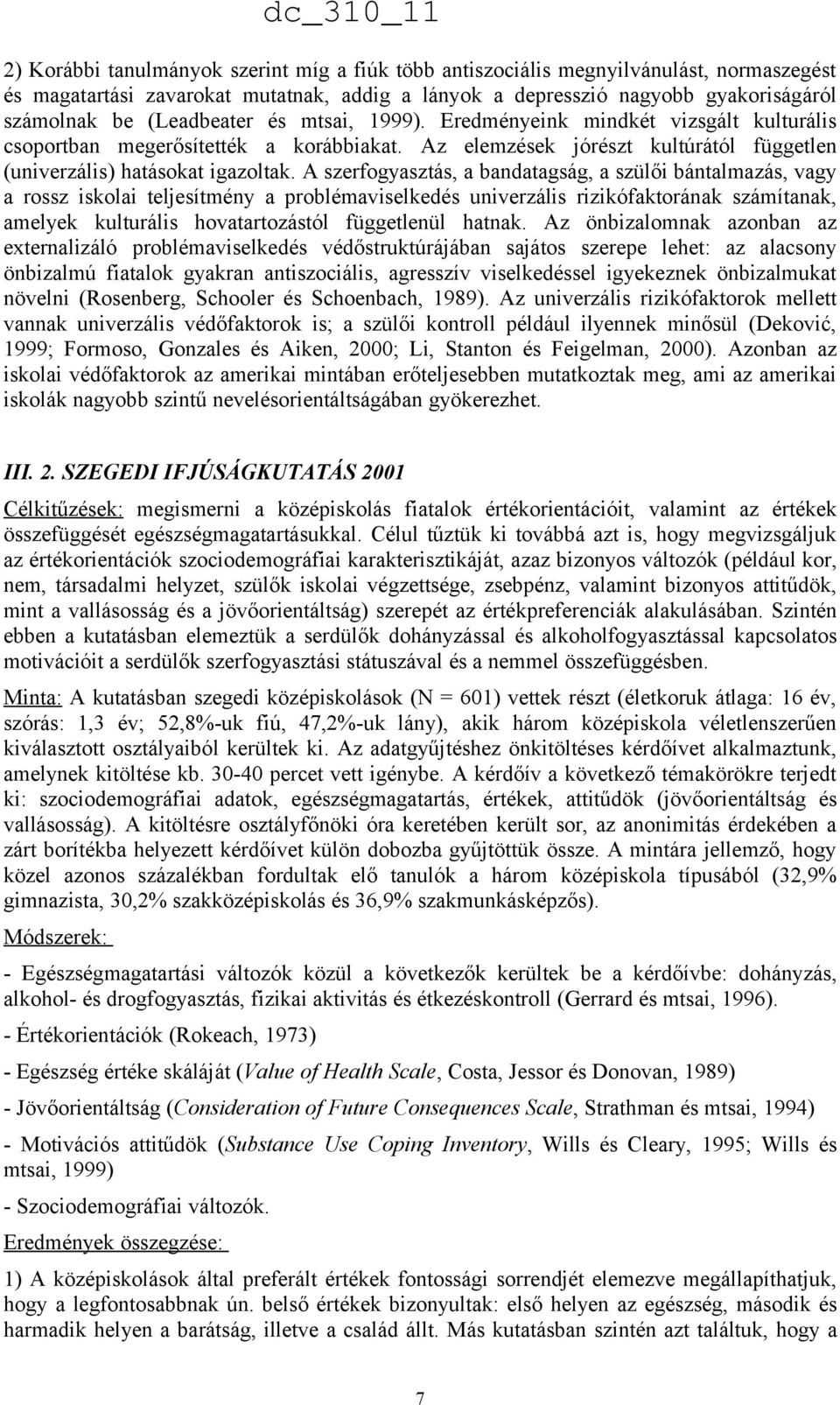 A szerfogyasztás, a bandatagság, a szülői bántalmazás, vagy a rossz iskolai teljesítmény a problémaviselkedés univerzális rizikófaktorának számítanak, amelyek kulturális hovatartozástól függetlenül