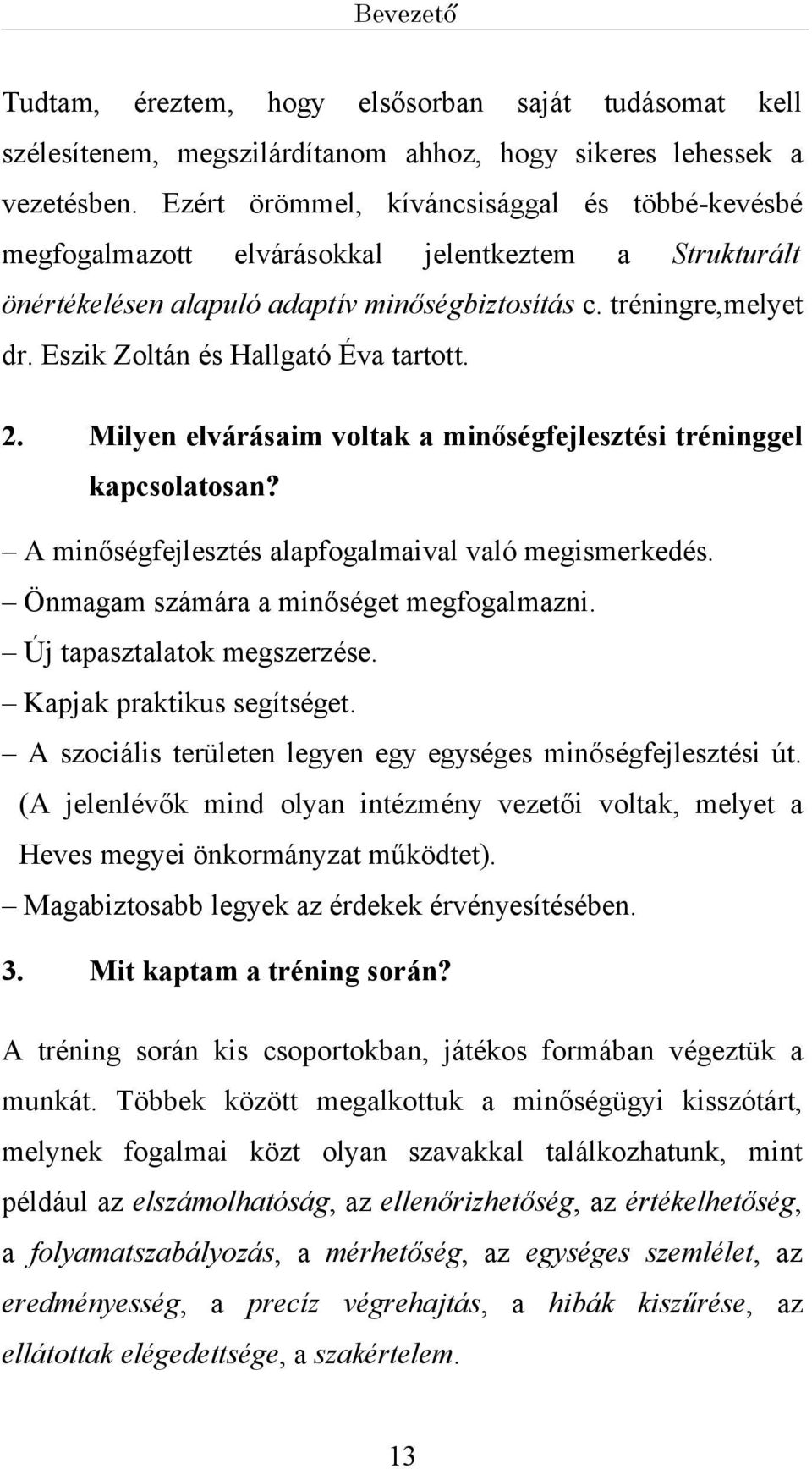 Milyen elvárásim voltk minőségfejlesztési tréninggel kpcsoltosn? A minőségfejlesztés lpfoglmivl vló megismerkedés. Önmgm számár minőséget megfoglmzni. Új tpsztltok megszerzése.