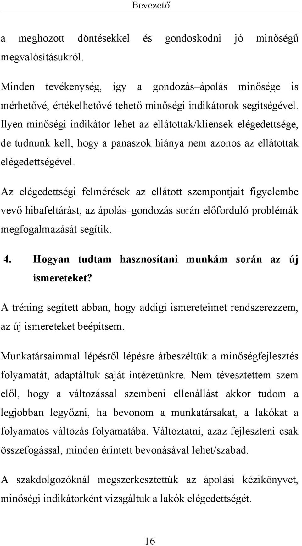 Az elégedettségi felmérések z ellátott szempontjit figyelembe vevő hibfeltárást, z ápolás gondozás során előforduló problémák megfoglmzását segítik. 4.