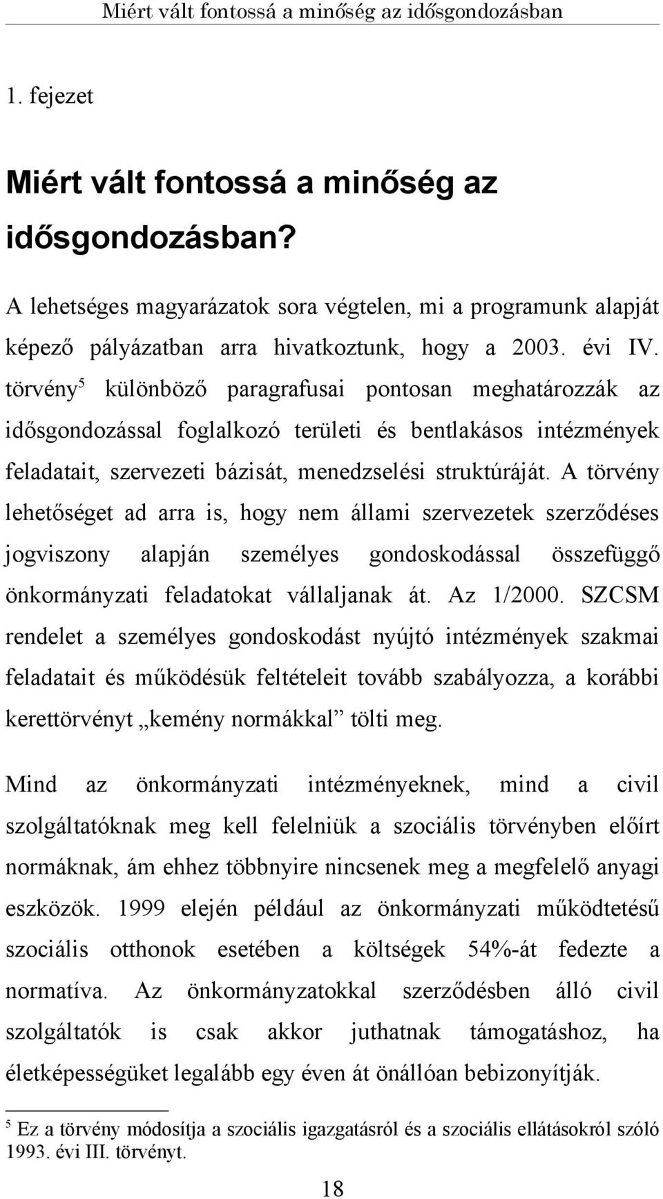 törvény5 különböző prgrfusi pontosn meghtározzák z idősgondozássl fogllkozó területi és bentlkásos intézmények feldtit, szervezeti bázisát, menedzselési struktúráját.