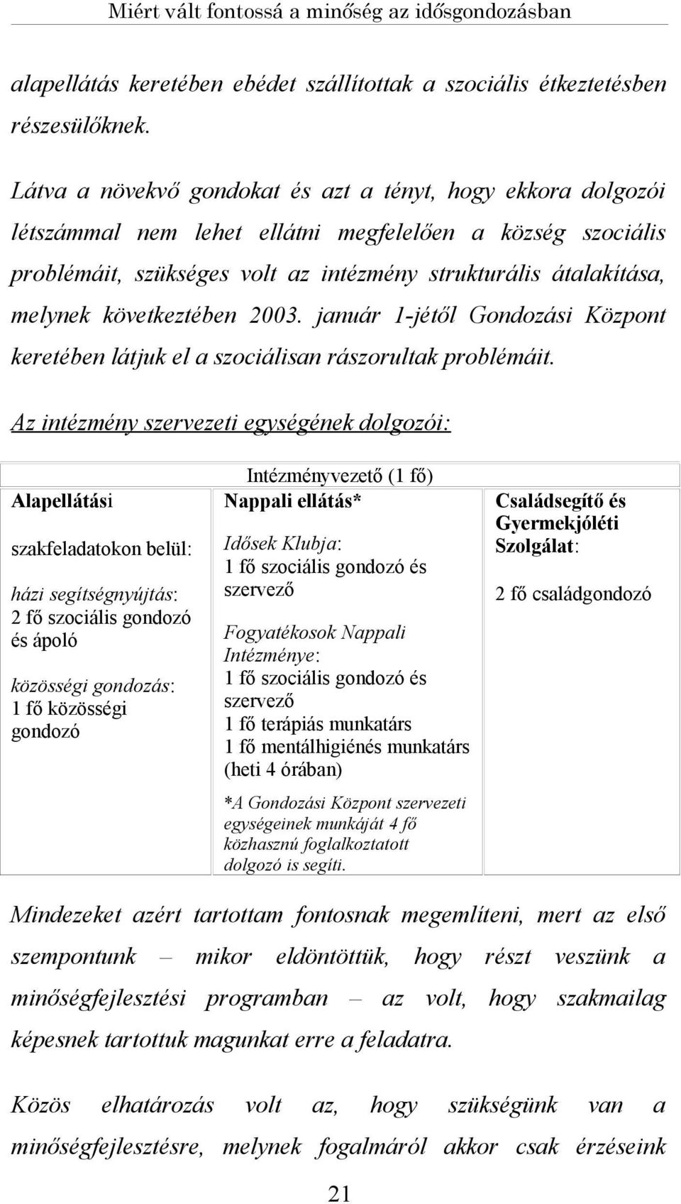 jnuár 1-jétől Gondozási Központ keretében látjuk el szociálisn rászorultk problémáit.