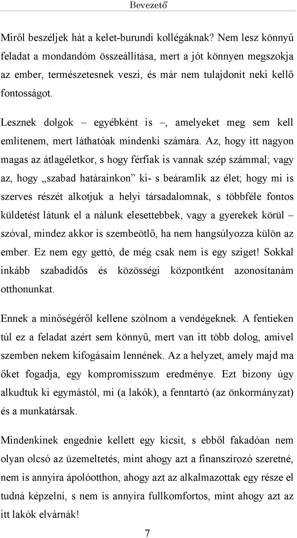 Lesznek dolgok egyébként is, melyeket meg sem kell említenem, mert láthtók mindenki számár.