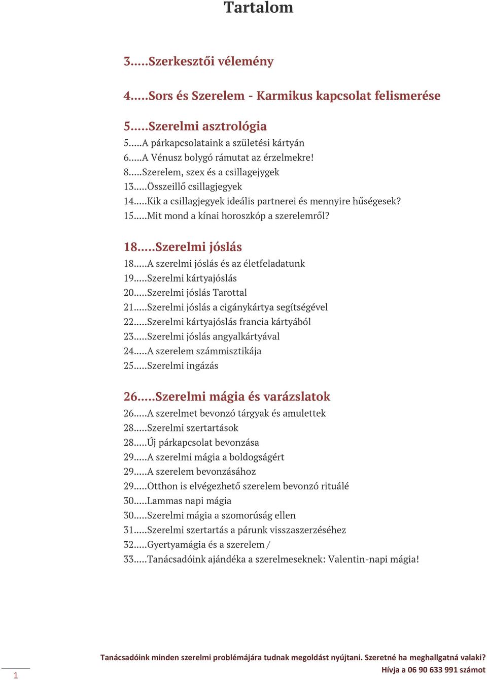 ..Szerelmi jóslás 18...A szerelmi jóslás és az életfeladatunk 19...Szerelmi kártyajóslás 20...Szerelmi jóslás Tarottal 21...Szerelmi jóslás a cigánykártya segítségével 22.