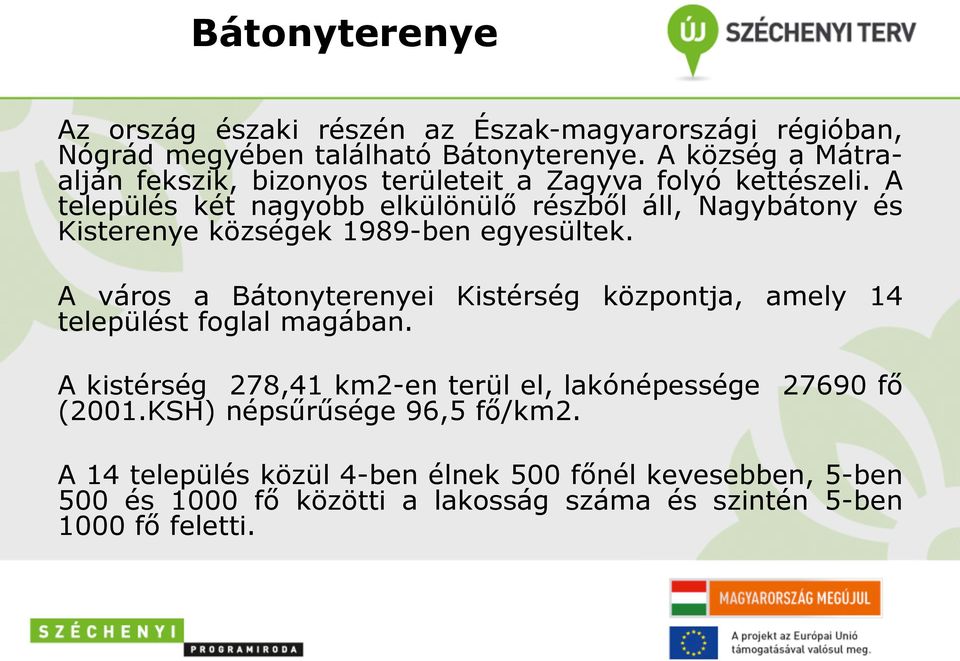 A település két nagyobb elkülönülő részből áll, Nagybátony és Kisterenye községek 1989-ben egyesültek.