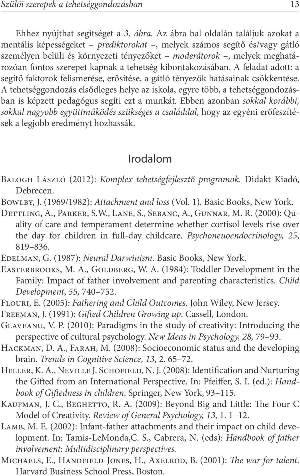 szerepet kapnak a tehetség kibontakozásában. A feladat adott: a segítő faktorok felismerése, erősítése, a gátló tényezők hatásainak csökkentése.