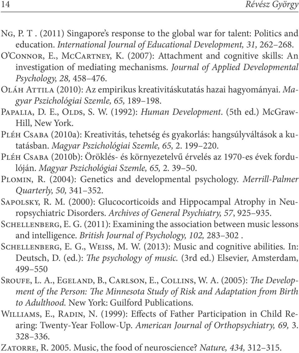 Oláh Attila (2010): Az empirikus kreativitáskutatás hazai hagyományai. Magyar Pszichológiai Szemle, 65, 189 198. Papalia, D. E., Olds, S. W. (1992): Human Development. (5th ed.