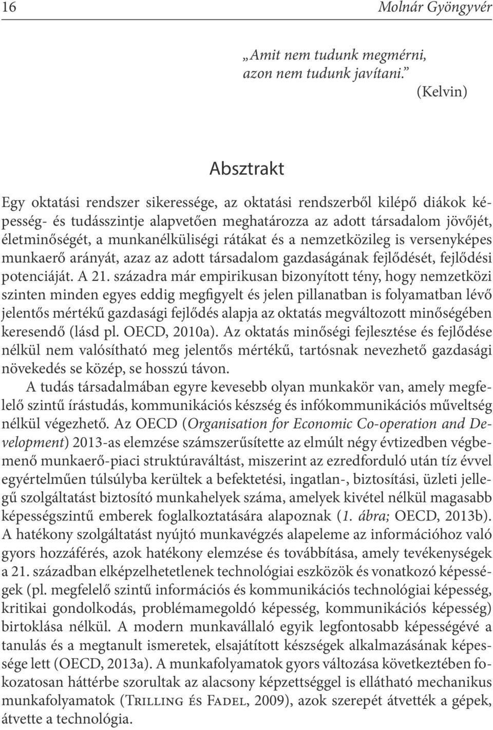 munkanélküliségi rátákat és a nemzetközileg is versenyképes munkaerő arányát, azaz az adott társadalom gazdaságának fejlődését, fejlődési potenciáját. A 21.