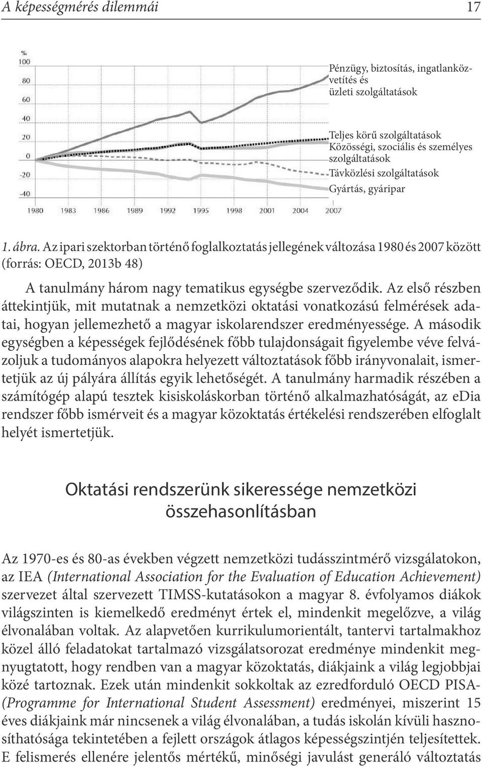 Az első részben áttekintjük, mit mutatnak a nemzetközi oktatási vonatkozású felmérések adatai, hogyan jellemezhető a magyar iskolarendszer eredményessége.