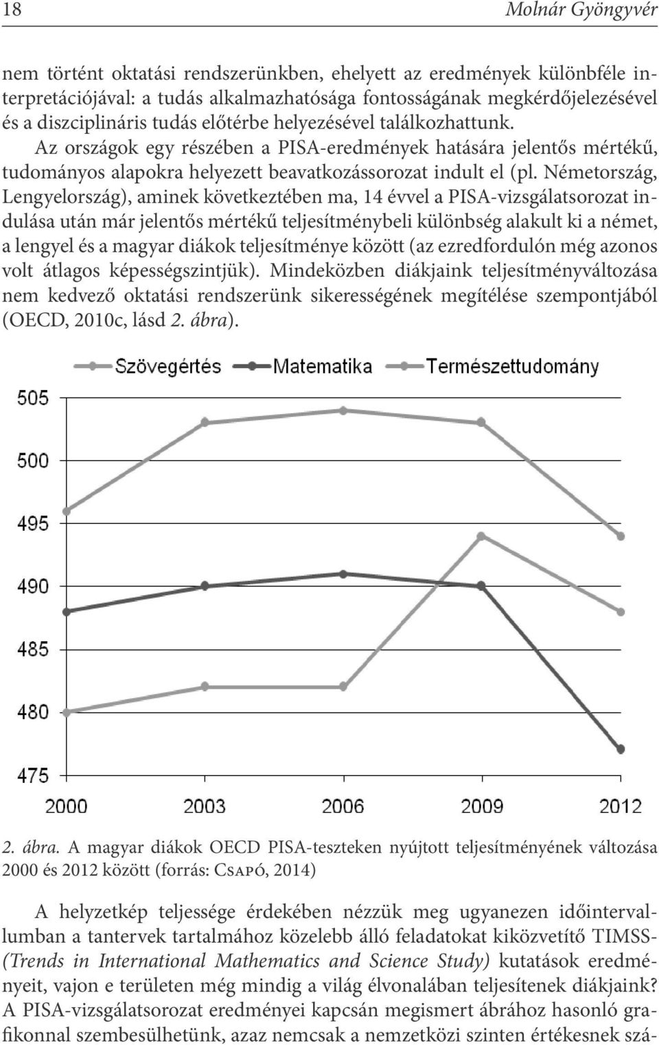 Németország, Lengyelország), aminek következtében ma, 14 évvel a PISA-vizsgálatsorozat indulása után már jelentős mértékű teljesítménybeli különbség alakult ki a német, a lengyel és a magyar diákok