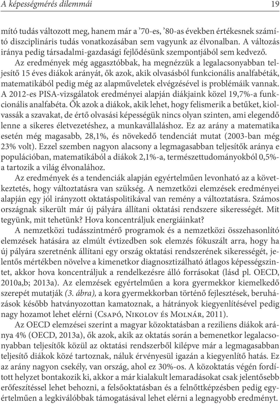 Az eredmények még aggasztóbbak, ha megnézzük a legalacsonyabban teljesítő 15 éves diákok arányát, ők azok, akik olvasásból funkcionális analfabéták, matematikából pedig még az alapműveletek
