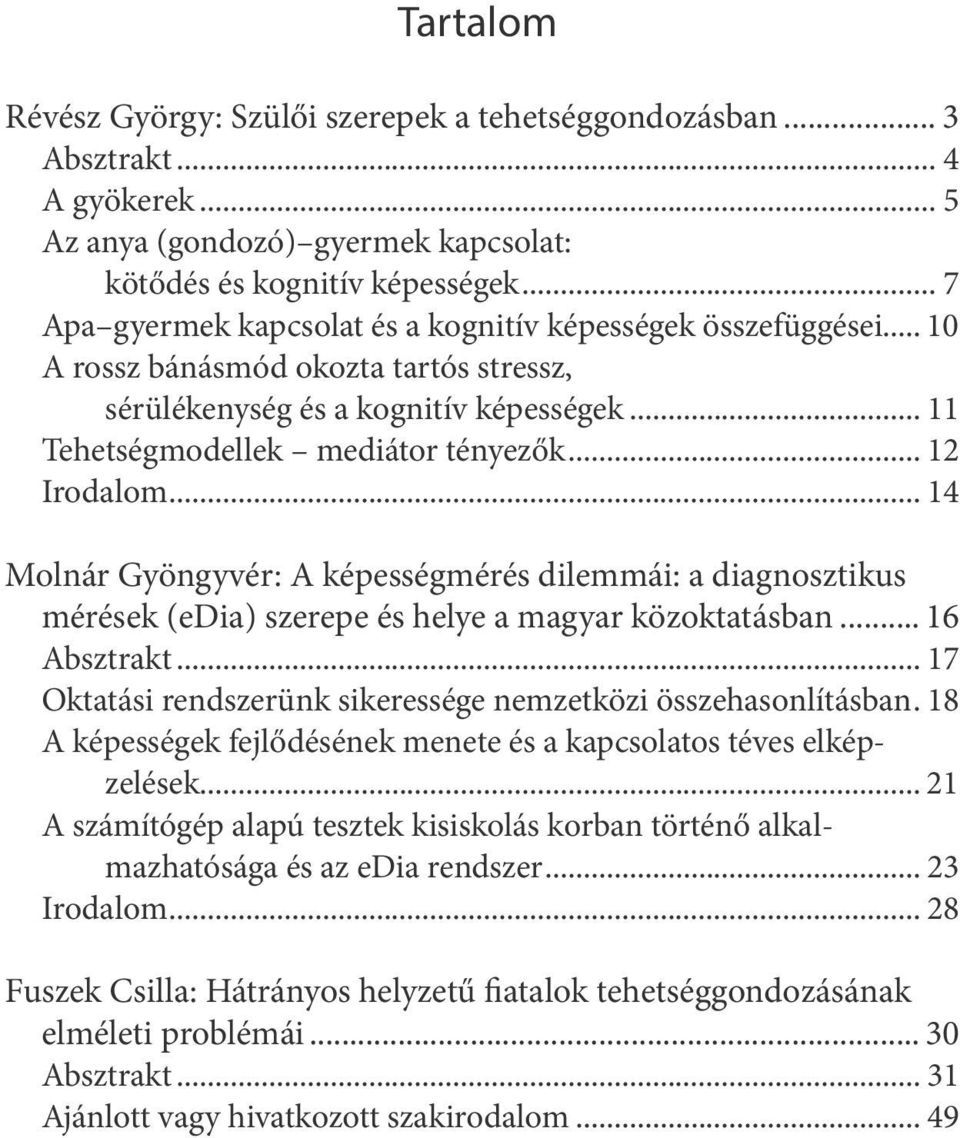 .. 12 Irodalom... 14 Molnár Gyöngyvér: A képességmérés dilemmái: a diagnosztikus mérések (edia) szerepe és helye a magyar közoktatásban... 16 Absztrakt.