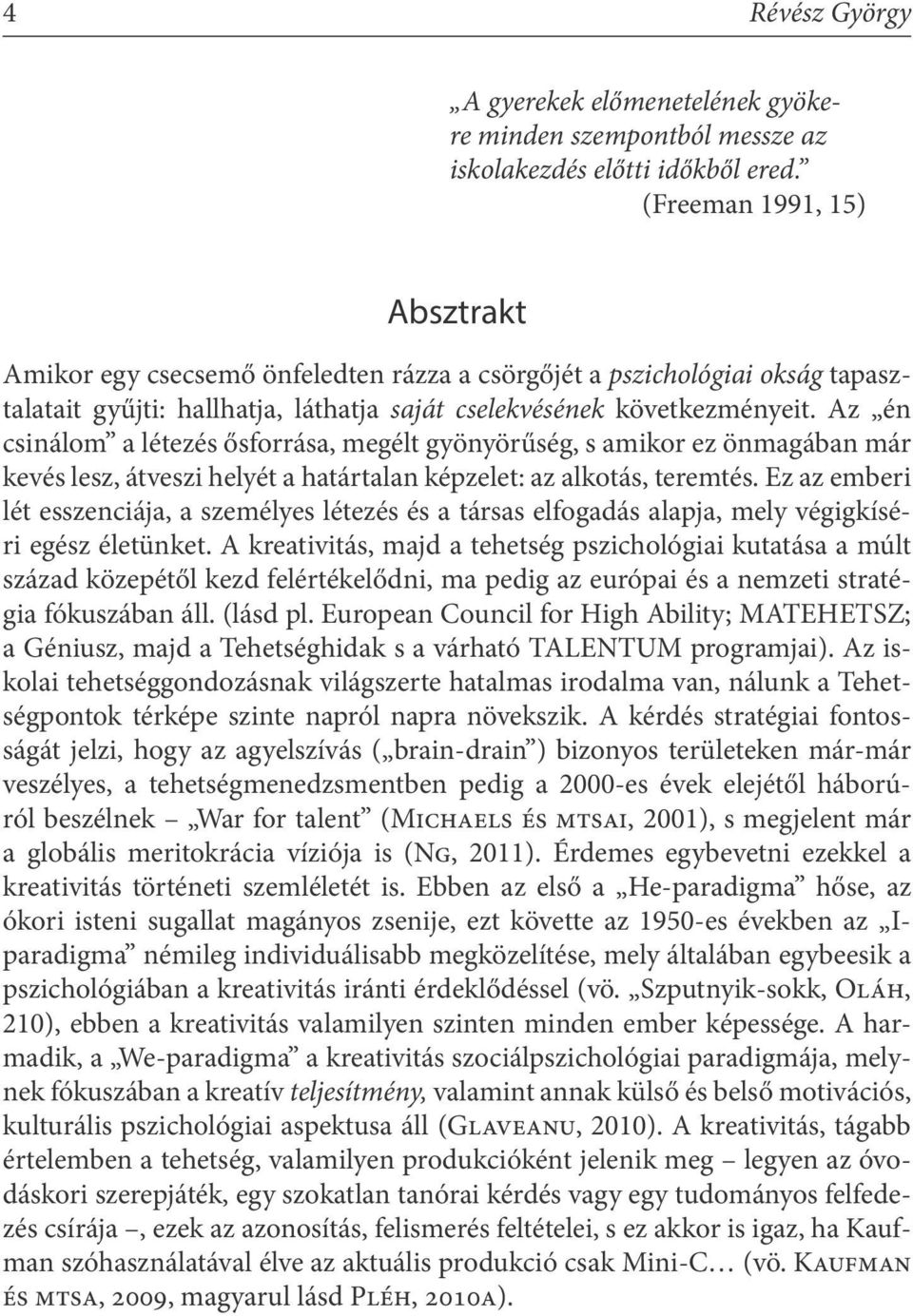 Az én csinálom a létezés ősforrása, megélt gyönyörűség, s amikor ez önmagában már kevés lesz, átveszi helyét a határtalan képzelet: az alkotás, teremtés.