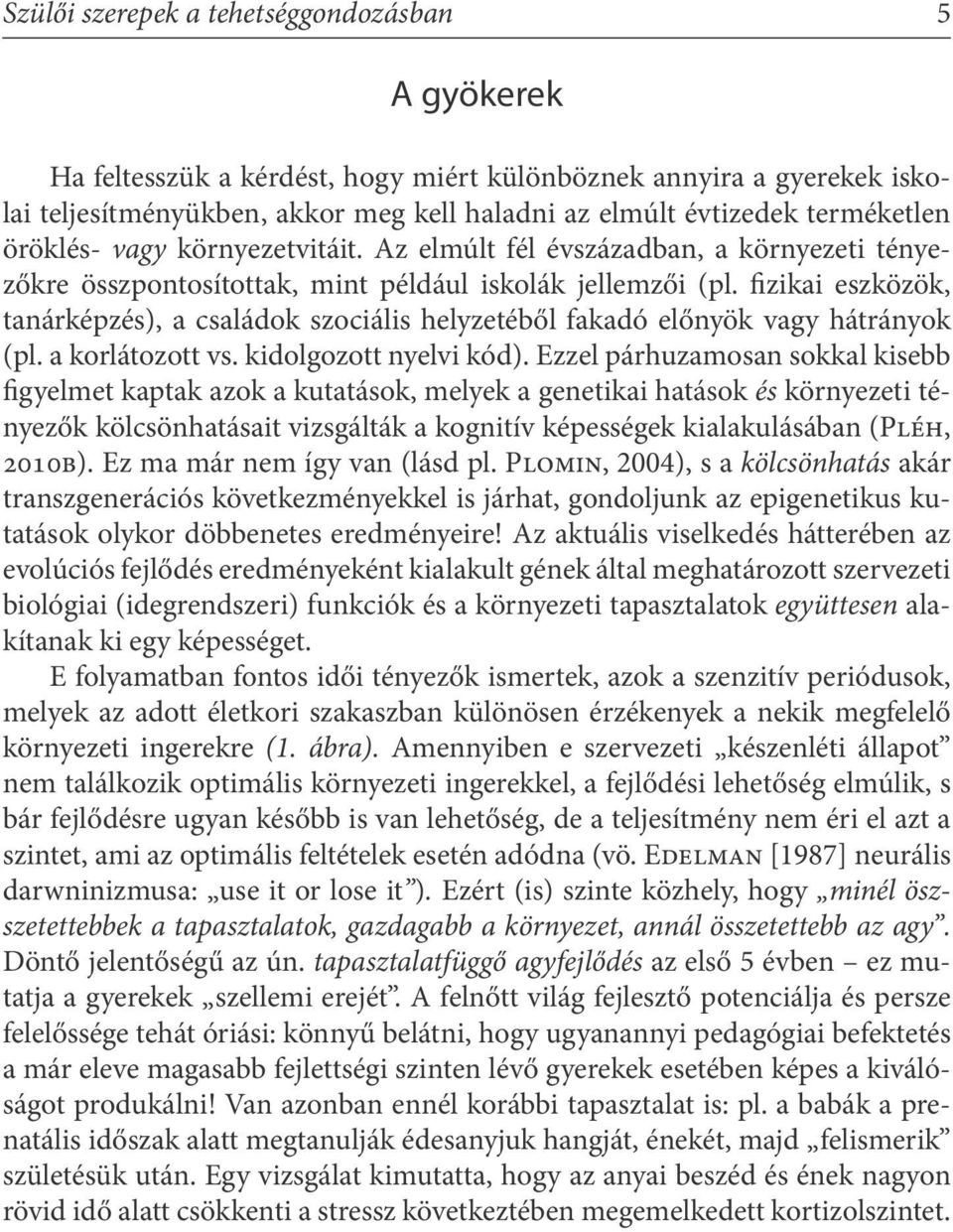 fizikai eszközök, tanárképzés), a családok szociális helyzetéből fakadó előnyök vagy hátrányok (pl. a korlátozott vs. kidolgozott nyelvi kód).