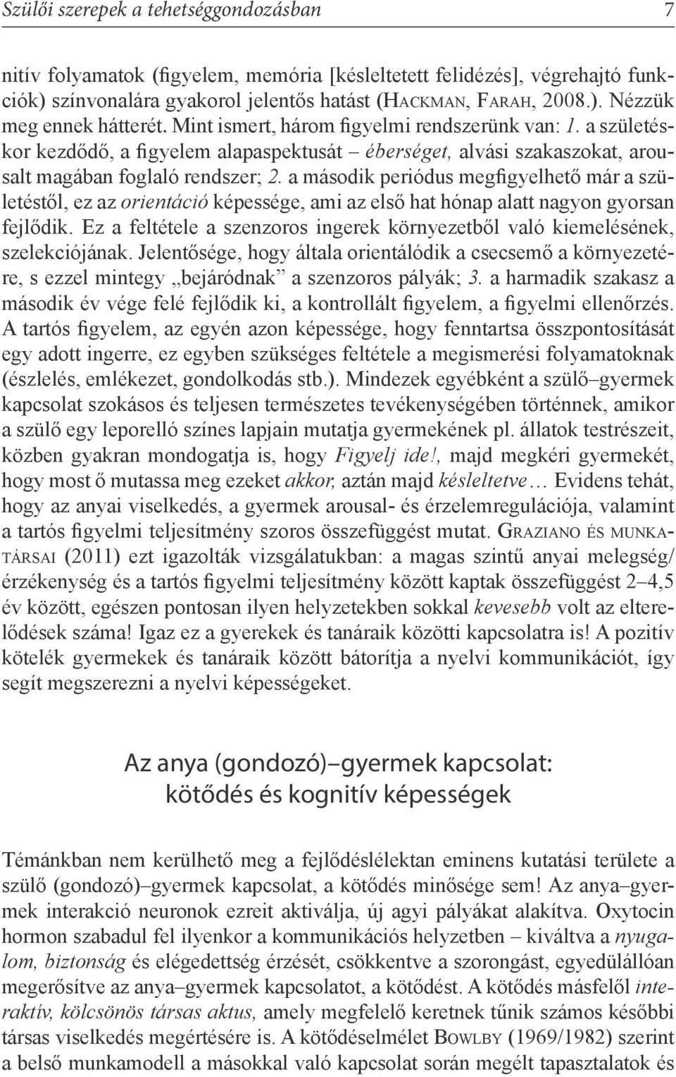 a második periódus megfigyelhető már a születéstől, ez az orientáció képessége, ami az első hat hónap alatt nagyon gyorsan fejlődik.