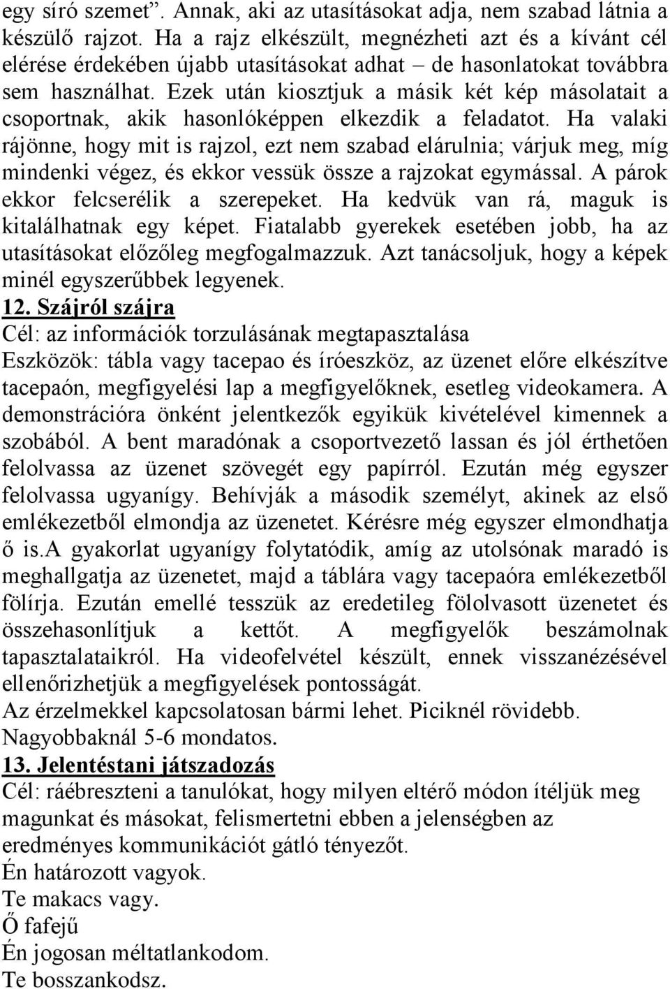 Ezek után kiosztjuk a másik két kép másolatait a csoportnak, akik hasonlóképpen elkezdik a feladatot.