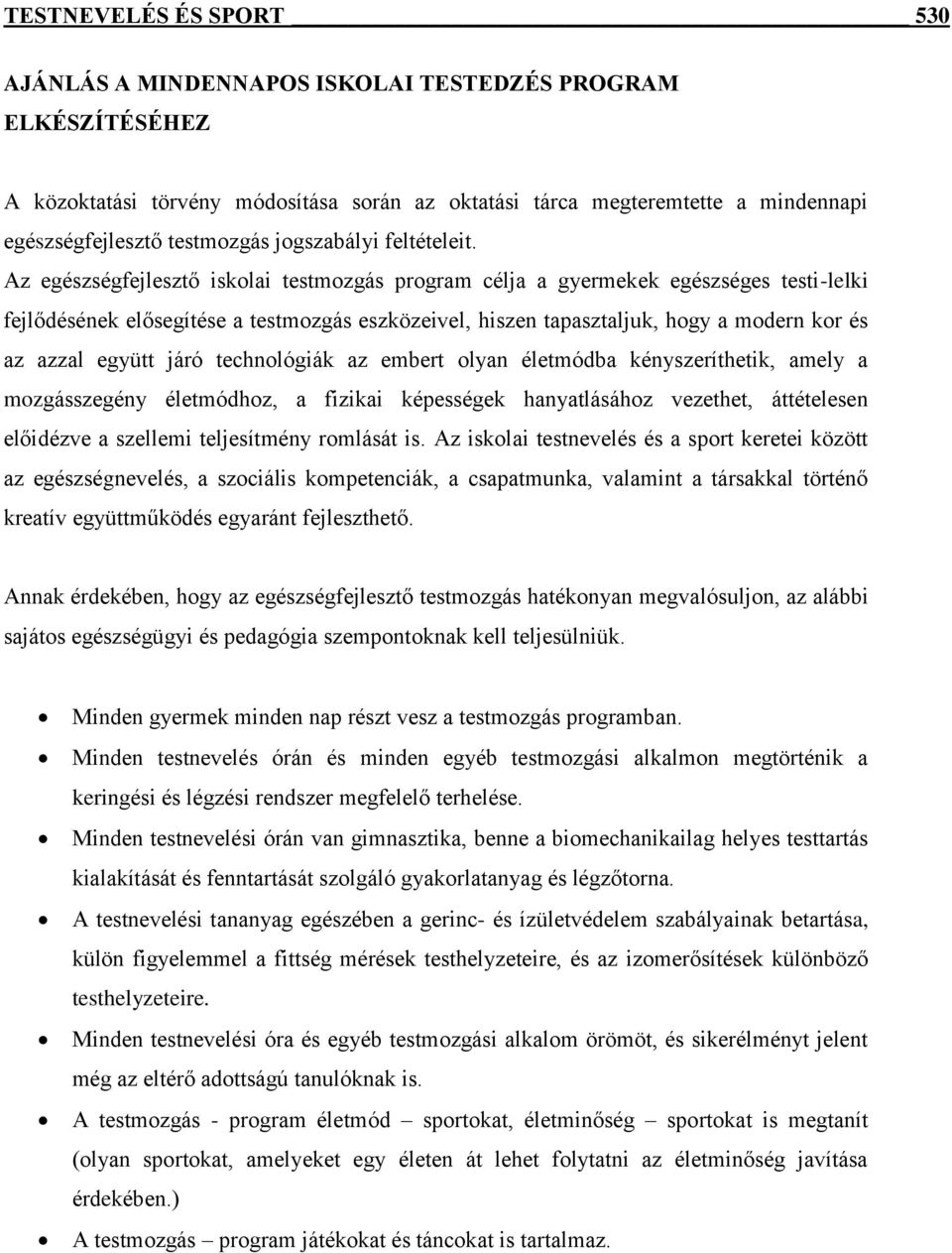 Az egészségfejlesztő iskolai testmozgás program célja a gyermekek egészséges testi-lelki fejlődésének elősegítése a testmozgás eszközeivel, hiszen tapasztaljuk, hogy a modern kor és az azzal együtt