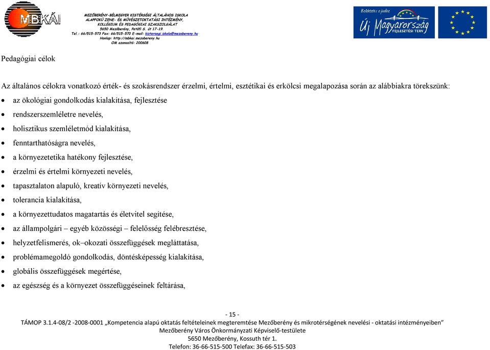 nevelés, tapasztalaton alapuló, kreatív környezeti nevelés, tolerancia kialakítása, a környezettudatos magatartás és életvitel segítése, az állampolgári egyéb közösségi felelősség felébresztése,