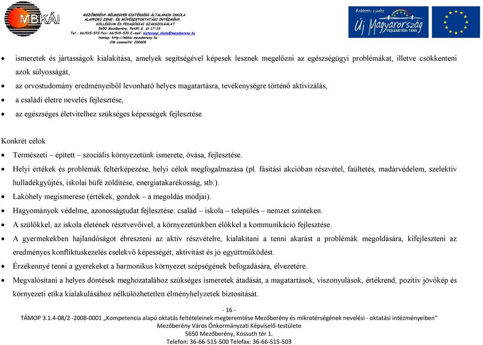 Konkrét célok Természeti épített szociális környezetünk ismerete, óvása, fejlesztése. Helyi értékek és problémák feltérképezése, helyi célok megfogalmazása (pl.