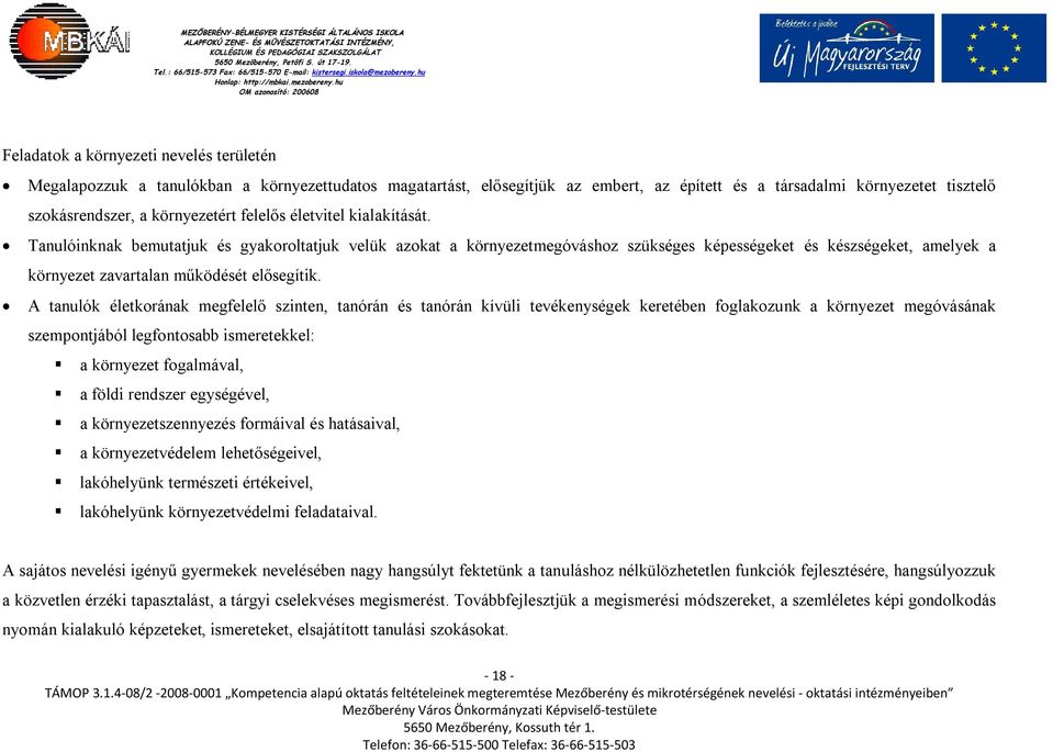 Tanulóinknak bemutatjuk és gyakoroltatjuk velük azokat a környezetmegóváshoz szükséges képességeket és készségeket, amelyek a környezet zavartalan működését elősegítik.