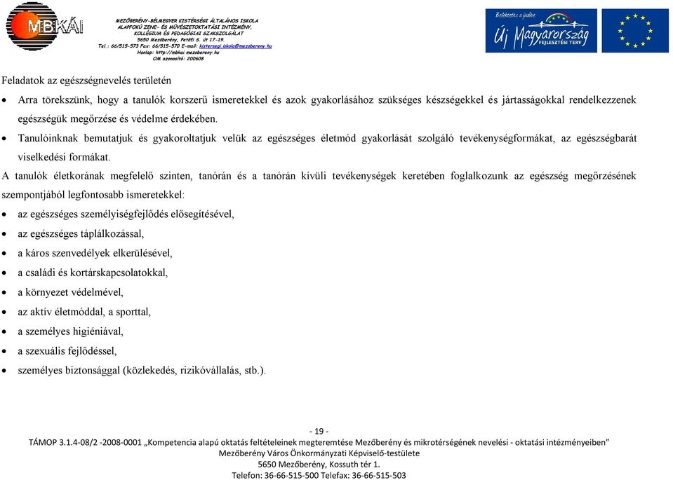 A tanulók életkorának megfelelő szinten, tanórán és a tanórán kívüli tevékenységek keretében foglalkozunk az egészség megőrzésének szempontjából legfontosabb ismeretekkel: az egészséges