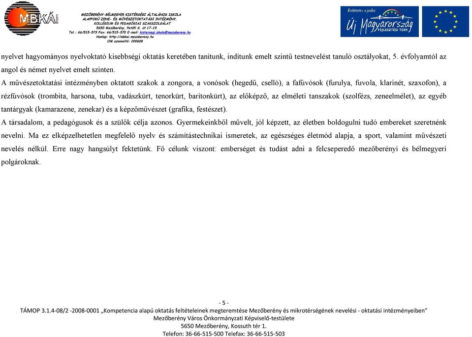 baritonkürt), az előképző, az elméleti tanszakok (szolfézs, zeneelmélet), az egyéb tantárgyak (kamarazene, zenekar) és a képzőművészet (grafika, festészet).
