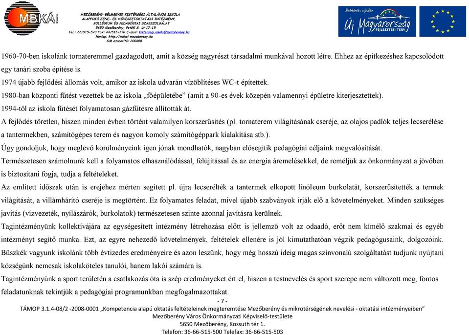 1980-ban központi fűtést vezettek be az iskola főépületébe (amit a 90-es évek közepén valamennyi épületre kiterjesztettek). 1994-től az iskola fűtését folyamatosan gázfűtésre állították át.