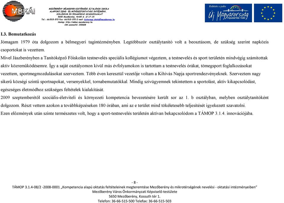 Így a saját osztályomon kívül más évfolyamokon is tartottam a testnevelés órákat, tömegsport foglalkozásokat vezettem, sportmegmozdulásokat szerveztem.