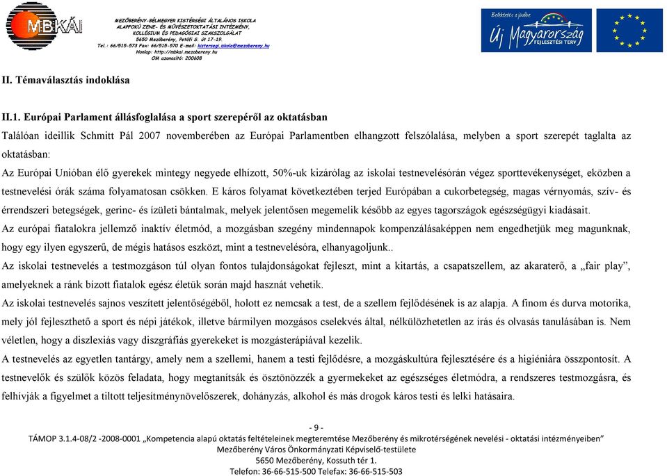 oktatásban: Az Európai Unióban élő gyerekek mintegy negyede elhízott, 50%-uk kizárólag az iskolai testnevelésórán végez sporttevékenységet, eközben a testnevelési órák száma folyamatosan csökken.