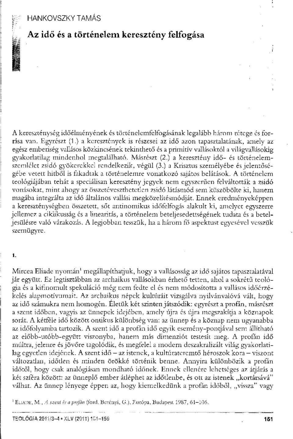 Másrészt (2.) a keresztény idő- és történelemszemlélet zsidó gyökerekkel rendelkezik, végül (3.