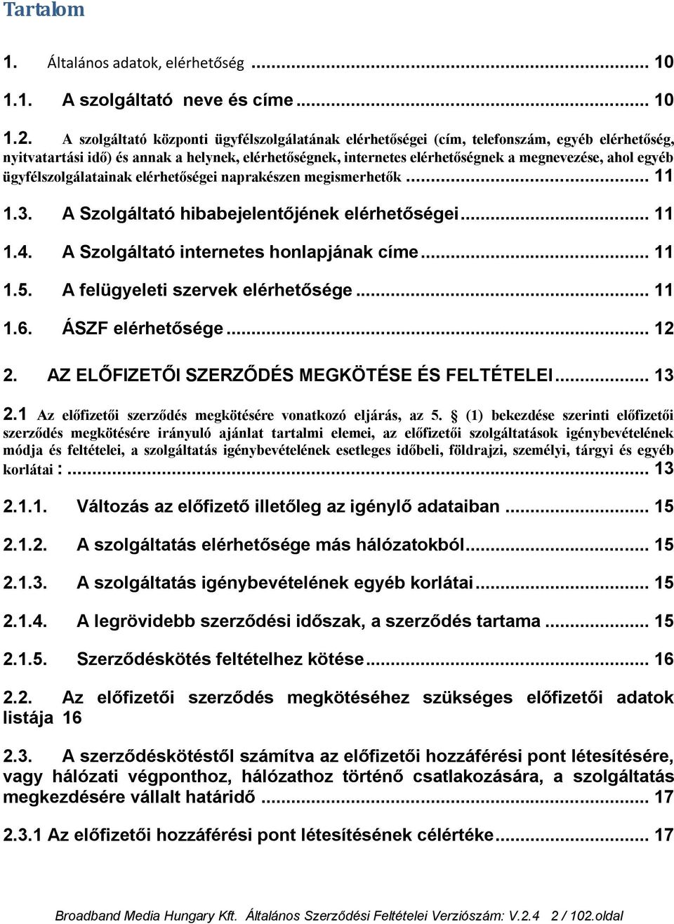 egyéb ügyfélszolgálatainak elérhetőségei naprakészen megismerhetők... 11 1.3. A Szolgáltató hibabejelentőjének elérhetőségei... 11 1.4. A Szolgáltató internetes honlapjának címe... 11 1.5.