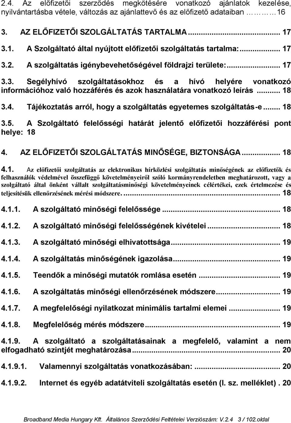 .. 18 3.4. Tájékoztatás arról, hogy a szolgáltatás egyetemes szolgáltatás-e... 18 3.5. A Szolgáltató felelősségi határát jelentő előfizetői hozzáférési pont helye: 18 4.