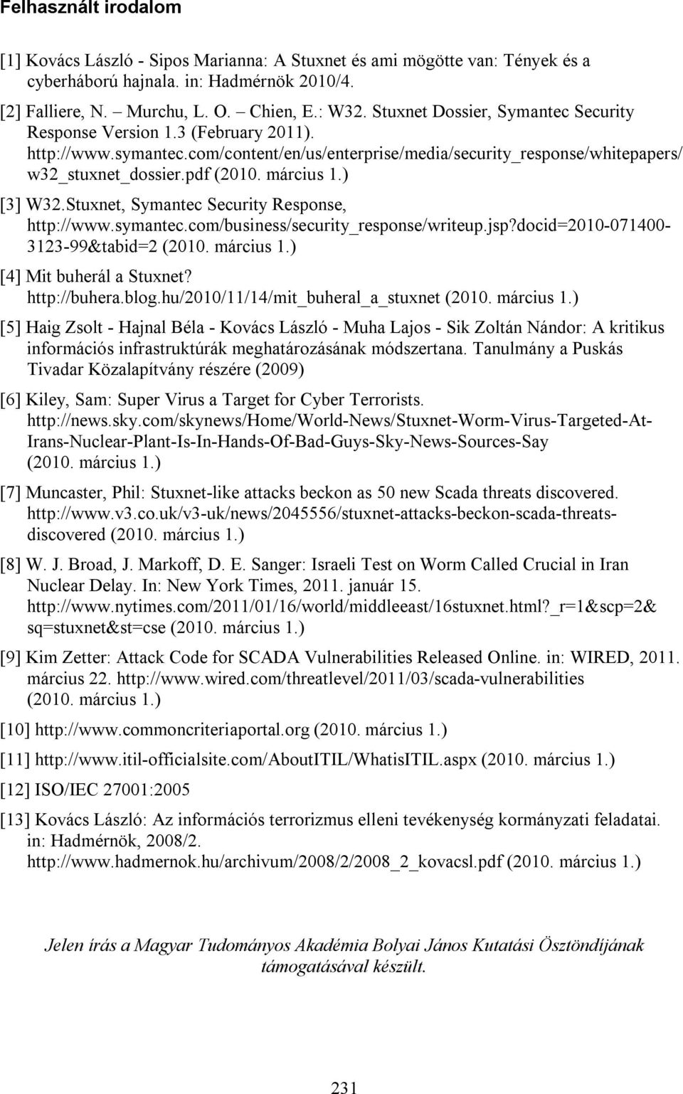 ) [3] W32.Stuxnet, Symantec Security Response, http://www.symantec.com/business/security_response/writeup.jsp?docid=2010-071400- 3123-99&tabid=2 (2010. március 1.) [4] Mit buherál a Stuxnet?