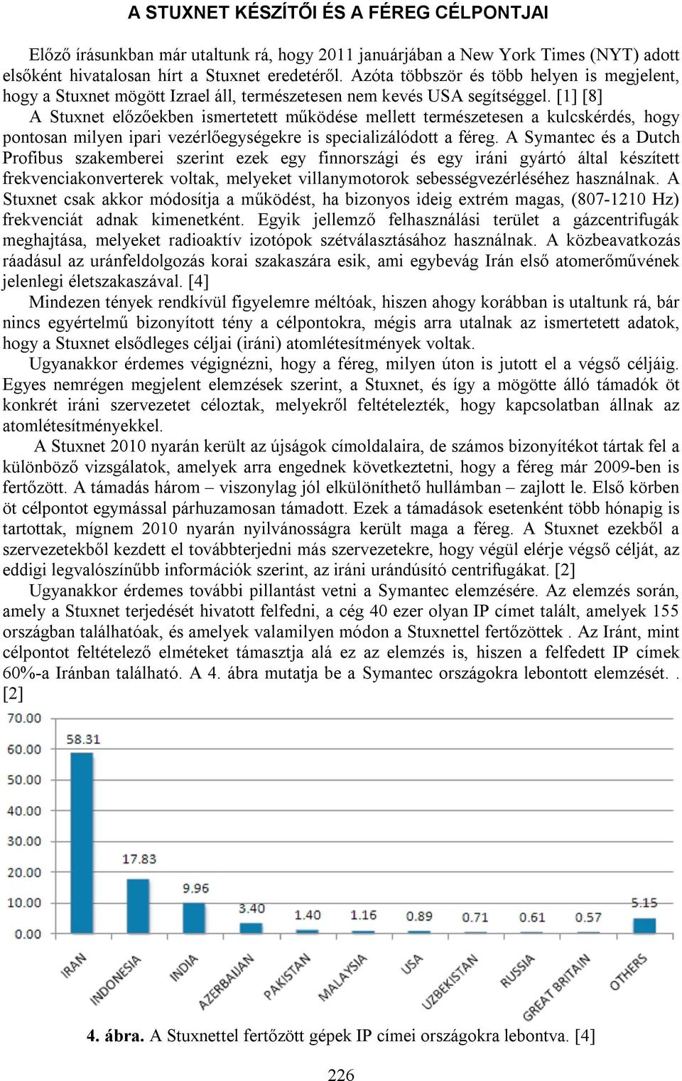 [1] [8] A Stuxnet előzőekben ismertetett működése mellett természetesen a kulcskérdés, hogy pontosan milyen ipari vezérlőegységekre is specializálódott a féreg.