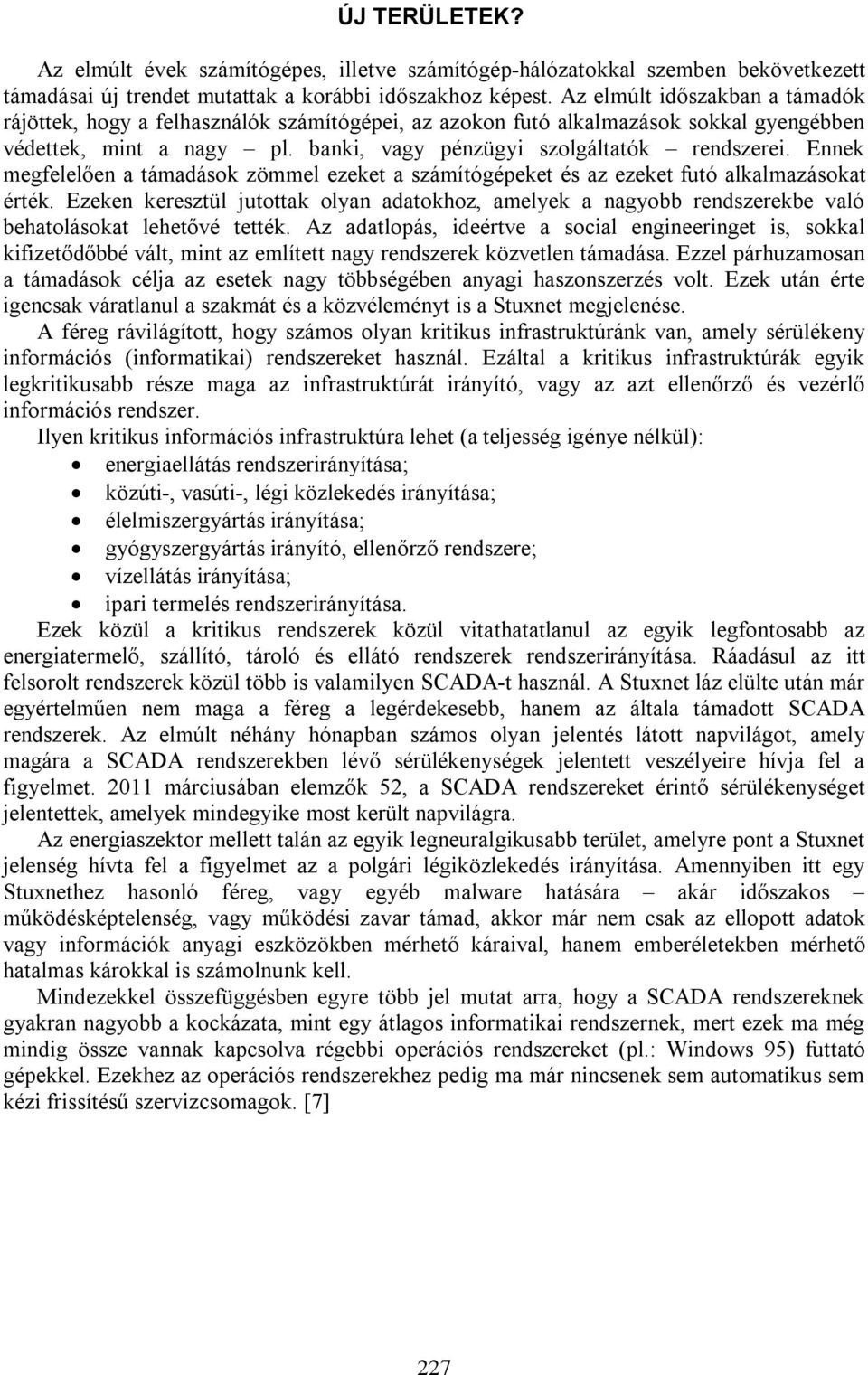 Ennek megfelelően a támadások zömmel ezeket a számítógépeket és az ezeket futó alkalmazásokat érték.