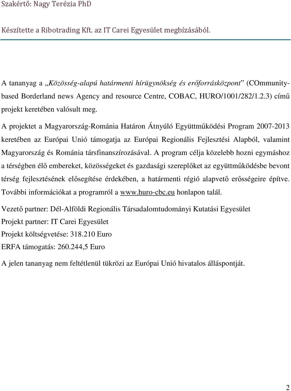 A projektet a Magyarország-Románia Határon Átnyúló Együttműködési Program 2007-2013 keretében az Európai Unió támogatja az Európai Regionális Fejlesztési Alapból, valamint Magyarország és Románia