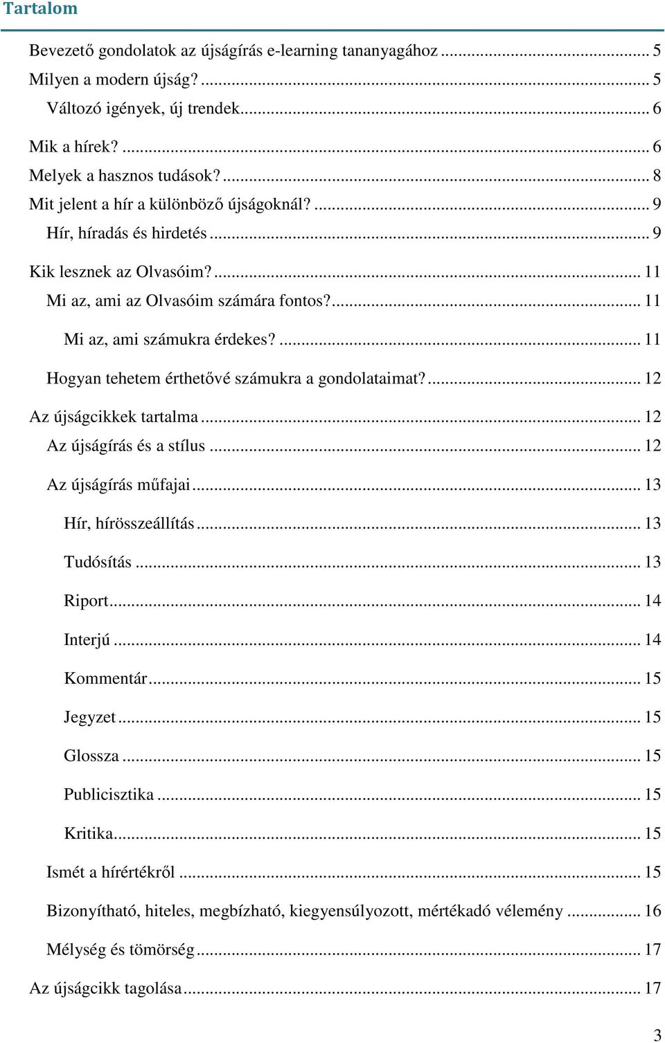 ... 11 Hogyan tehetem érthetővé számukra a gondolataimat?... 12 Az újságcikkek tartalma... 12 Az újságírás és a stílus... 12 Az újságírás műfajai... 13 Hír, hírösszeállítás... 13 Tudósítás... 13 Riport.