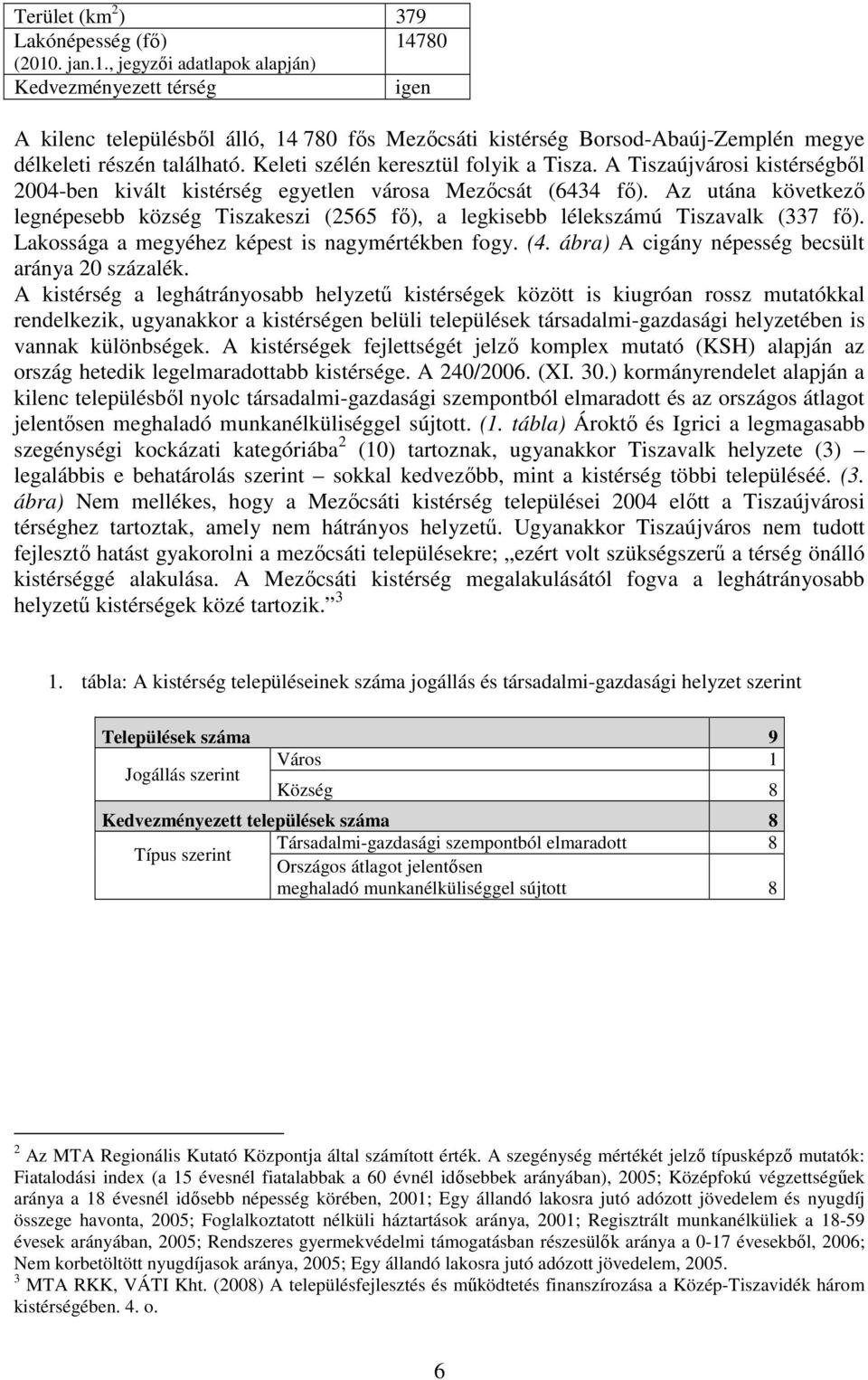 Keleti szélén keresztül folyik a Tisza. A Tiszaújvárosi kistérségből 2004-ben kivált kistérség egyetlen városa Mezőcsát (6434 fő).