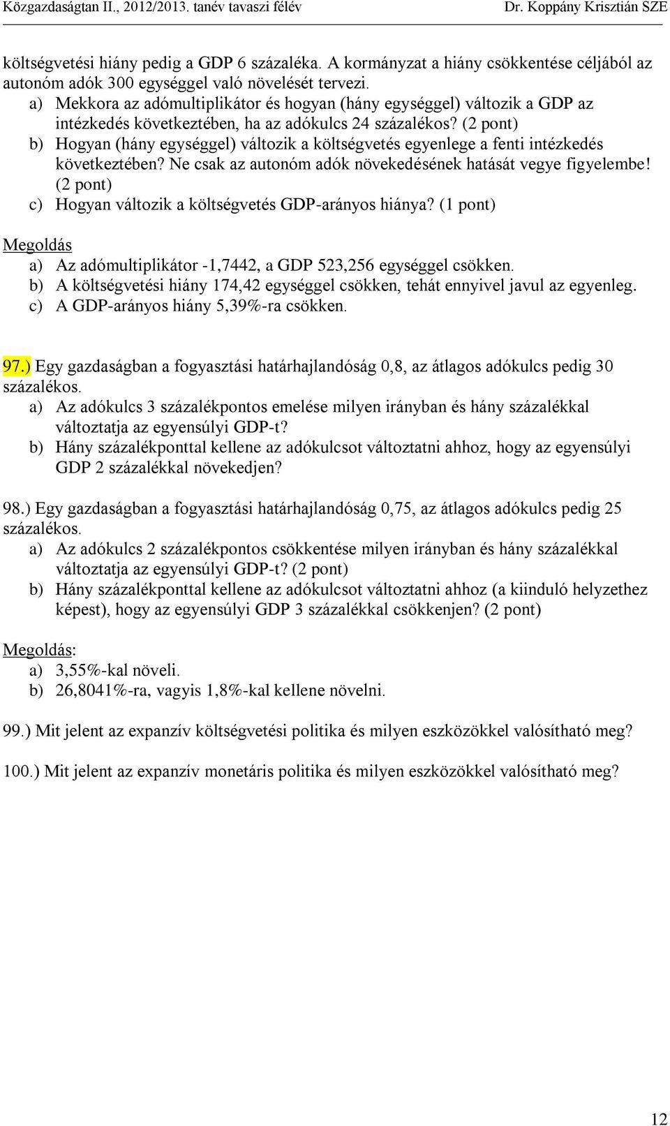 (2 pont) b) Hogyan (hány egységgel) változik a költségvetés egyenlege a fenti intézkedés következtében? Ne csak az autonóm adók növekedésének hatását vegye figyelembe!