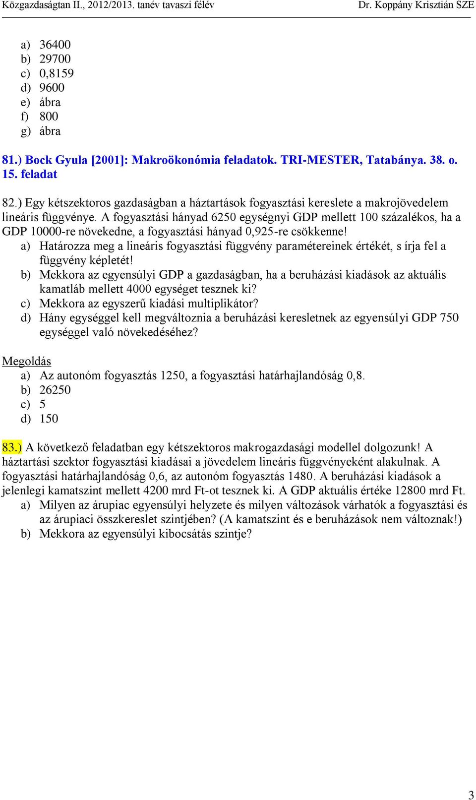 A fogyasztási hányad 6250 egységnyi GDP mellett 100 százalékos, ha a GDP 10000-re növekedne, a fogyasztási hányad 0,925-re csökkenne!